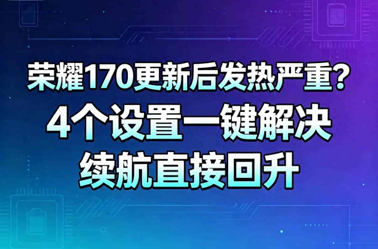 荣耀170更新后发热严重？4个设置一键解决，续航直接回升