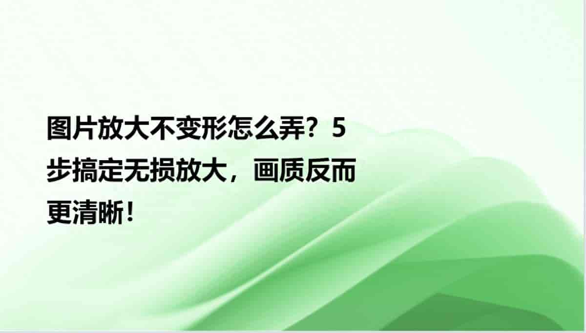 图片放大不变形怎么弄?5步搞定无损放大,画质反而更清晰!